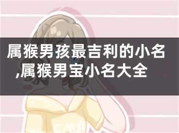 属猴男孩最吉利的小名,属猴男宝小名大全
