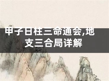 甲子日柱三命通会,地支三合局详解