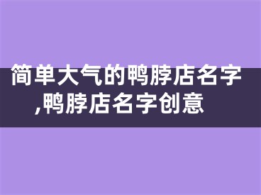 简单大气的鸭脖店名字,鸭脖店名字创意