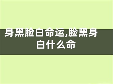身黑脸白命运,脸黑身白什么命