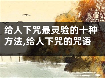 给人下咒最灵验的十种方法,给人下咒的咒语