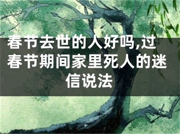 春节去世的人好吗,过春节期间家里死人的迷信说法