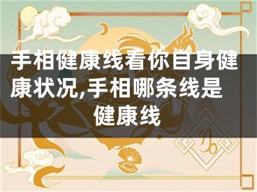 手相健康线看你自身健康状况,手相哪条线是健康线