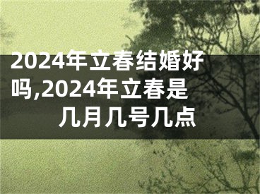 2024年立春结婚好吗,2024年立春是几月几号几点
