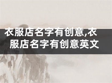 衣服店名字有创意,衣服店名字有创意英文