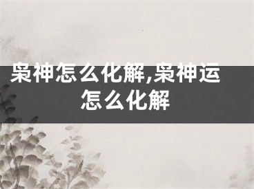 枭神怎么化解,枭神运怎么化解