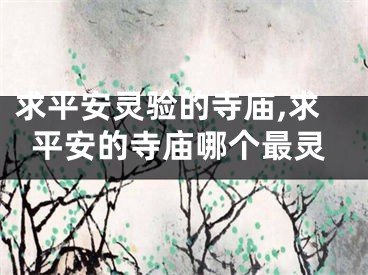 求平安灵验的寺庙,求平安的寺庙哪个最灵