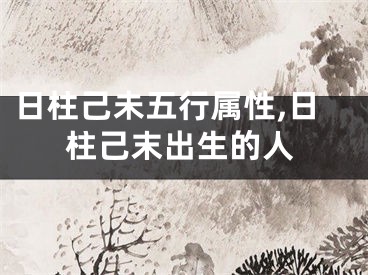 日柱己未五行属性,日柱己末出生的人