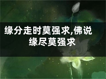缘分走时莫强求,佛说缘尽莫强求