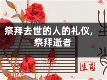 祭拜去世的人的礼仪,祭拜逝者