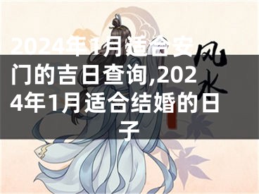 2024年1月适合安门的吉日查询,2024年1月适合结婚的日子