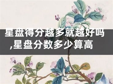 星盘得分越多就越好吗,星盘分数多少算高
