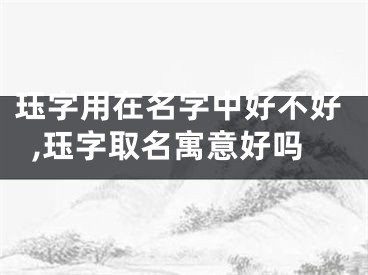 珏字用在名字中好不好,珏字取名寓意好吗