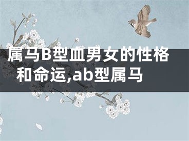 属马B型血男女的性格和命运,ab型属马