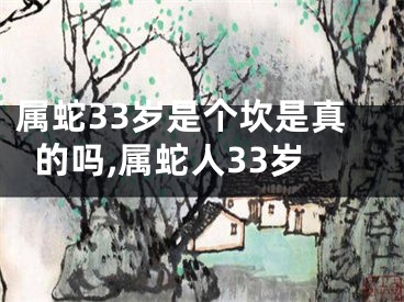 属蛇33岁是个坎是真的吗,属蛇人33岁