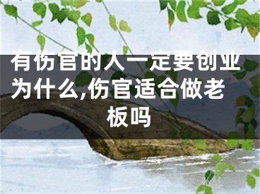 有伤官的人一定要创业为什么,伤官适合做老板吗
