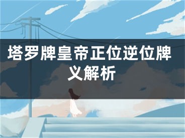 塔罗牌皇帝正位逆位牌义解析