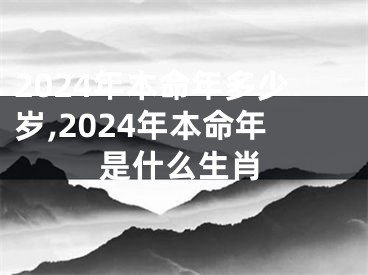 2024年本命年多少岁,2024年本命年是什么生肖