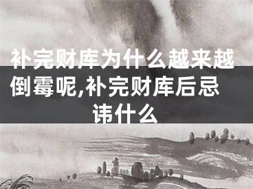 补完财库为什么越来越倒霉呢,补完财库后忌讳什么
