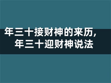年三十接财神的来历,年三十迎财神说法