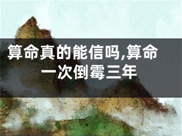 算命真的能信吗,算命一次倒霉三年