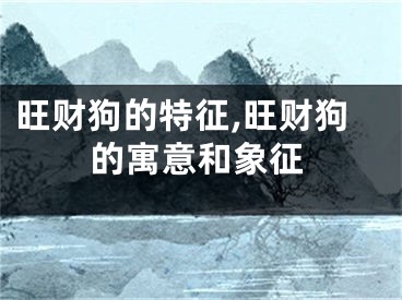 旺财狗的特征,旺财狗的寓意和象征