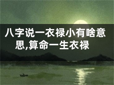 八字说一衣禄小有啥意思,算命一生衣禄