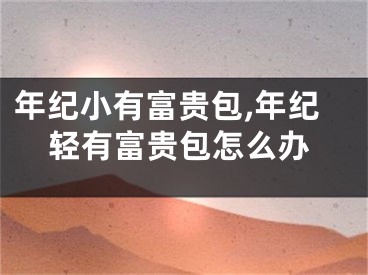 年纪小有富贵包,年纪轻有富贵包怎么办