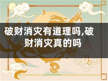 破财消灾有道理吗,破财消灾真的吗