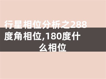 行星相位分析之288度角相位,180度什么相位