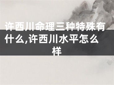 许西川命理三种特殊有什么,许西川水平怎么样