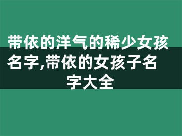 带依的洋气的稀少女孩名字,带依的女孩子名字大全