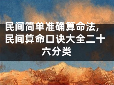 民间简单准确算命法,民间算命口诀大全二十六分类