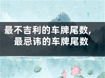 最不吉利的车牌尾数,最忌讳的车牌尾数
