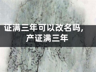 证满三年可以改名吗,产证满三年