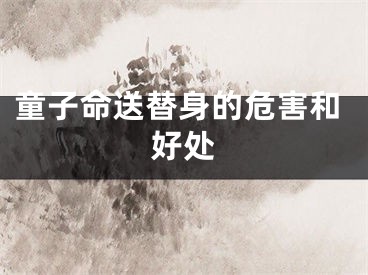 童子命送替身的危害和好处
