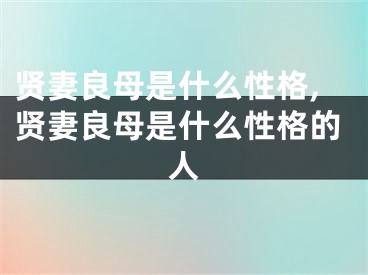 贤妻良母是什么性格,贤妻良母是什么性格的人