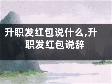升职发红包说什么,升职发红包说辞