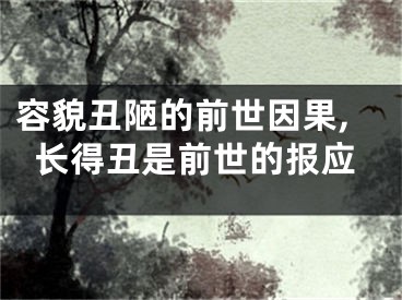 容貌丑陋的前世因果,长得丑是前世的报应