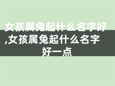 女孩属兔起什么名字好,女孩属兔起什么名字好一点