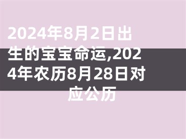 2024年8月2日出生的宝宝命运,2024年农历8月28日对应公历