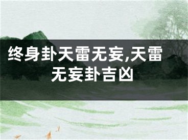终身卦天雷无妄,天雷无妄卦吉凶