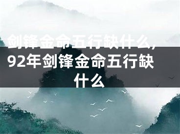 剑锋金命五行缺什么,92年剑锋金命五行缺什么