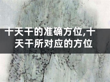 十天干的准确方位,十天干所对应的方位