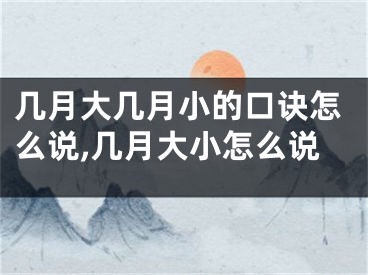 几月大几月小的口诀怎么说,几月大小怎么说