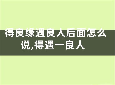 得良缘遇良人后面怎么说,得遇一良人
