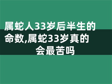 属蛇人33岁后半生的命数,属蛇33岁真的会最苦吗