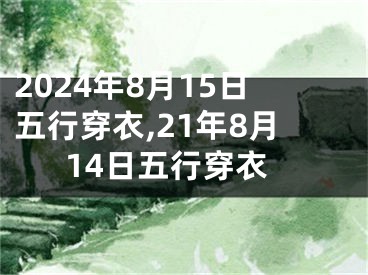 2024年8月15日五行穿衣,21年8月14日五行穿衣