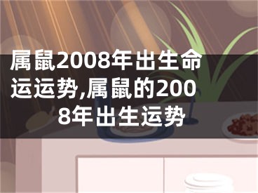 属鼠2008年出生命运运势,属鼠的2008年出生运势