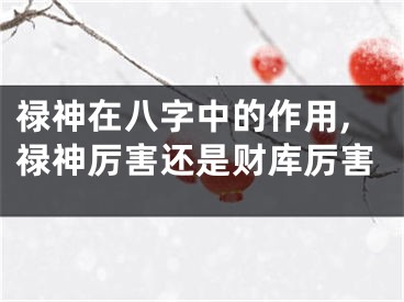 禄神在八字中的作用,禄神厉害还是财库厉害